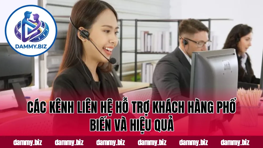 Các kênh liên hệ hỗ trợ khách hàng phổ biến và hiệu quả