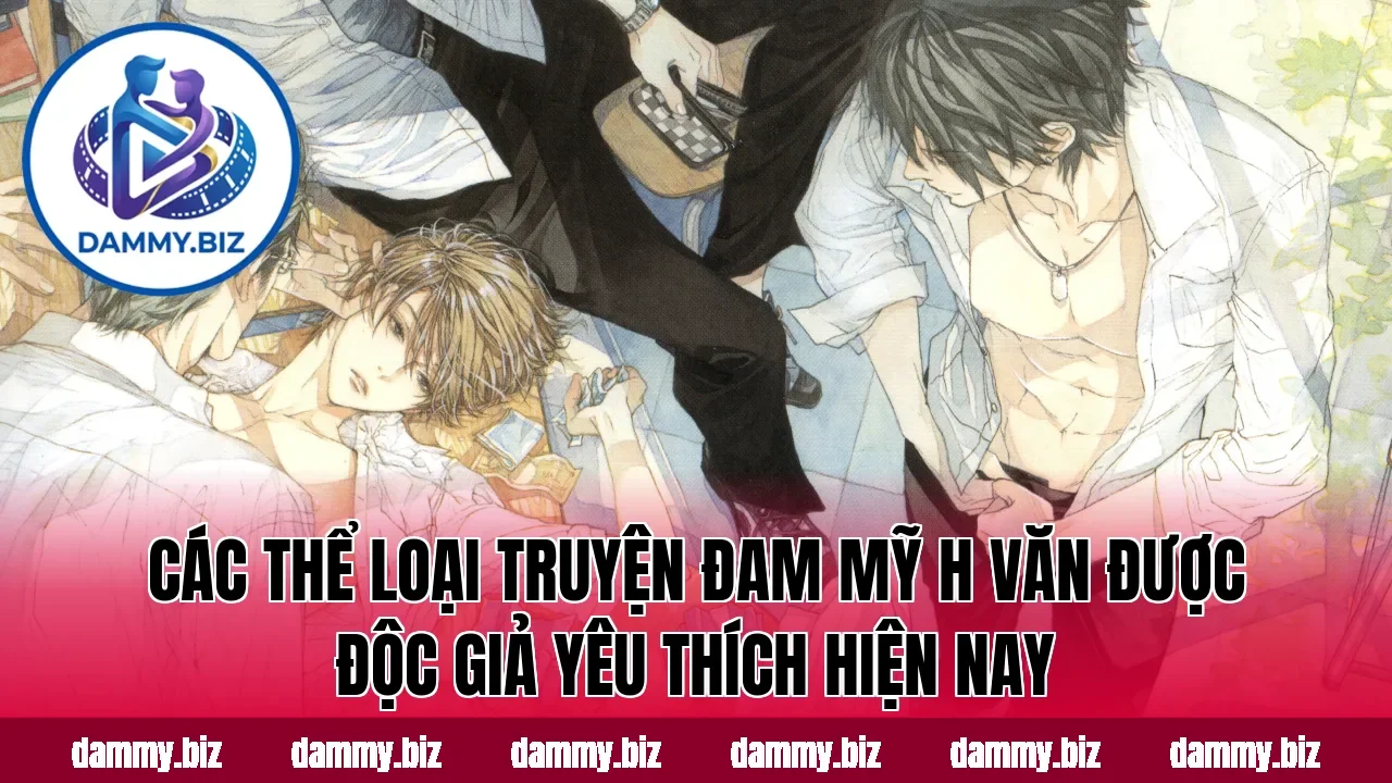 Các thể loại truyện đam mỹ h văn được độc giả yêu thích hiện nay