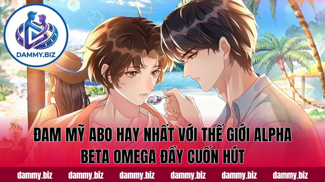 Đam mỹ ABO hay nhất với thế giới Alpha Beta Omega đầy cuốn hút