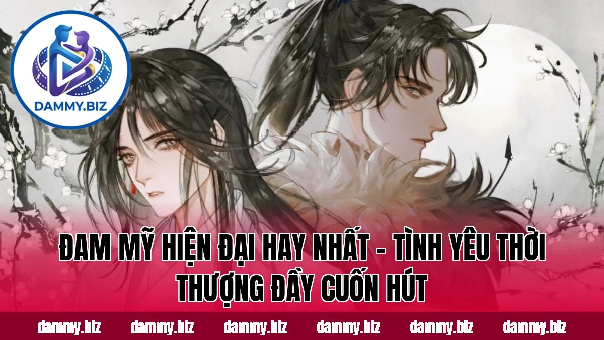 ĐAM MỸ HIỆN ĐẠI HAY NHẤT – TÌNH YÊU THỜI THƯỢNG ĐẦY CUỐN HÚT
