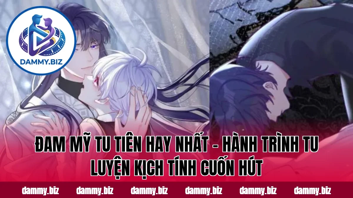 ĐAM MỸ TU TIÊN HAY NHẤT – HÀNH TRÌNH TU LUYỆN KỊCH TÍNH CUỐN HÚT
