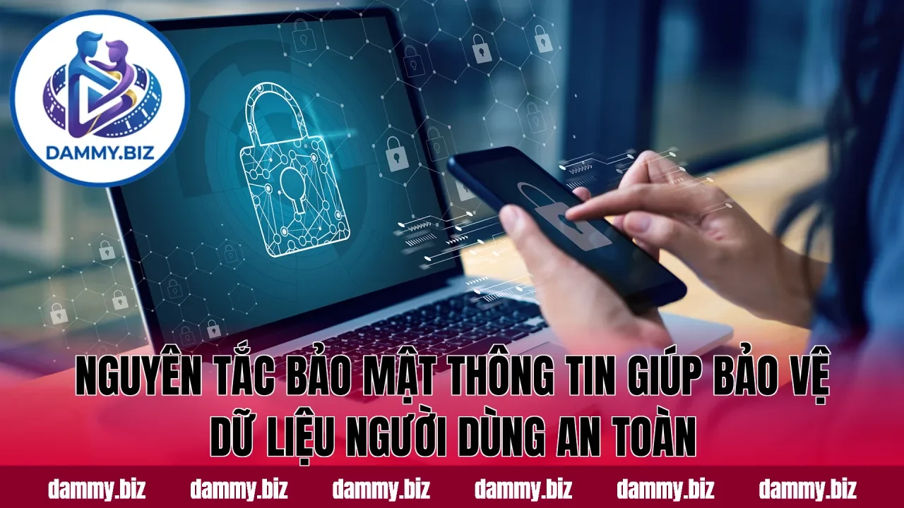 Nguyên tắc bảo mật thông tin giúp bảo vệ dữ liệu người dùng an toàn