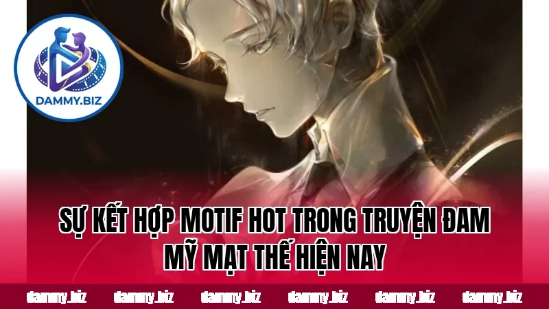 Sự kết hợp motif hot trong truyện đam mỹ mạt thế hiện nay