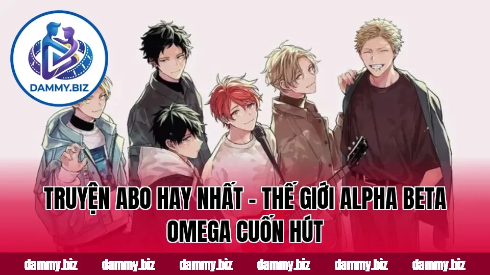 TRUYỆN ABO HAY NHẤT – THẾ GIỚI ALPHA BETA OMEGA CUỐN HÚT