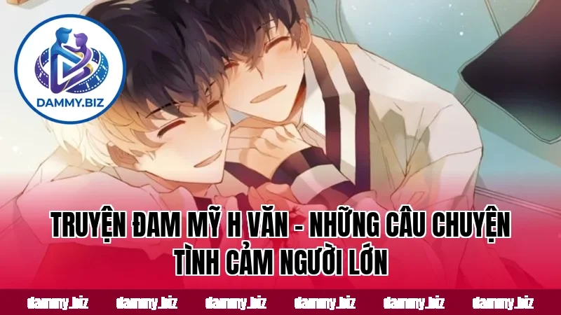TRUYỆN ĐAM MỸ H VĂN – NHỮNG CÂU CHUYỆN TÌNH CẢM NGƯỜI LỚN