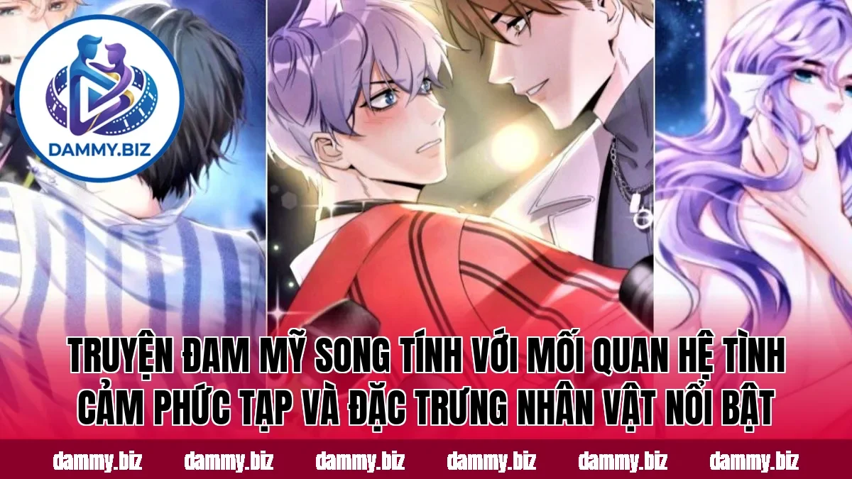 Truyện đam mỹ song tính với mối quan hệ tình cảm phức tạp và đặc trưng nhân vật nổi bật