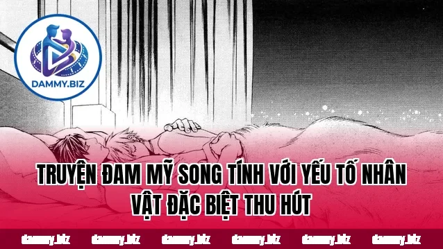 Truyện đam mỹ song tính với yếu tố nhân vật đặc biệt thu hút