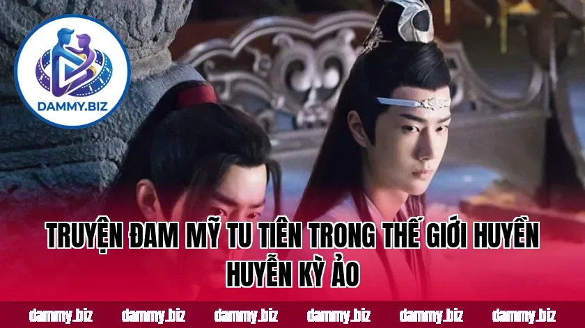 Truyện đam mỹ tu tiên trong thế giới huyền huyễn kỳ ảo