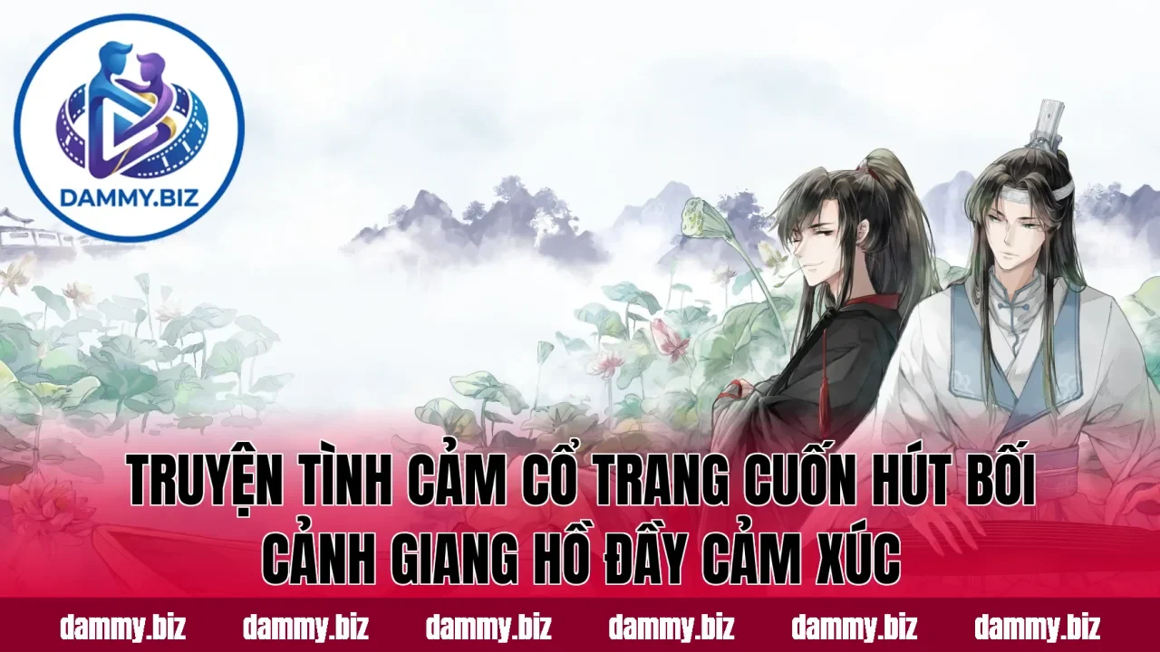 Truyện tình cảm cổ trang cuốn hút bối cảnh giang hồ đầy cảm xúc