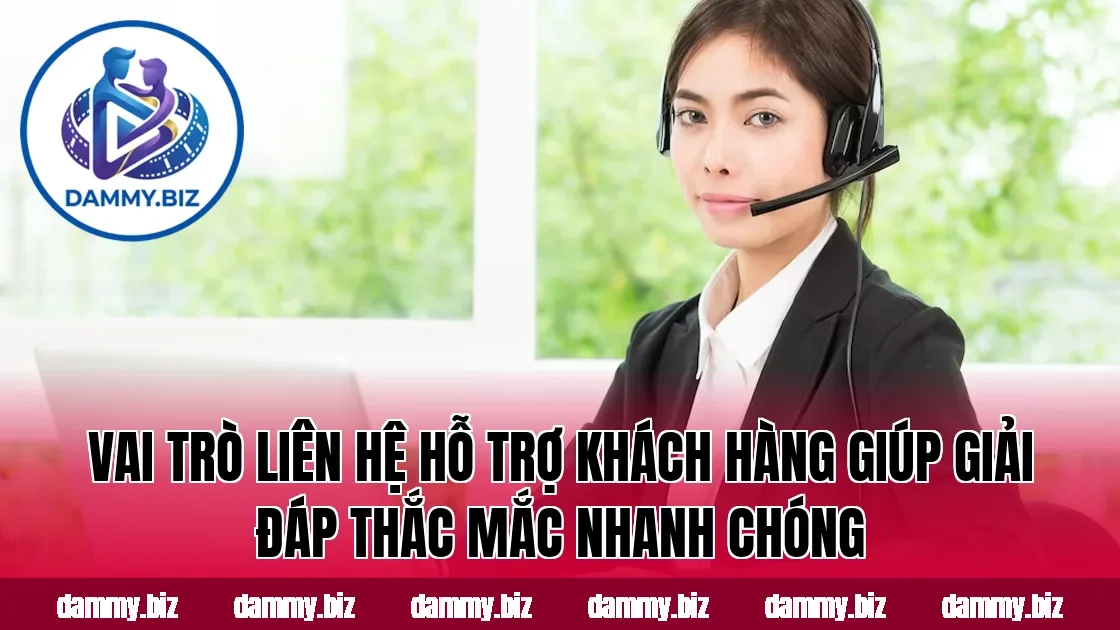 Vai trò liên hệ hỗ trợ khách hàng giúp giải đáp thắc mắc nhanh chóng