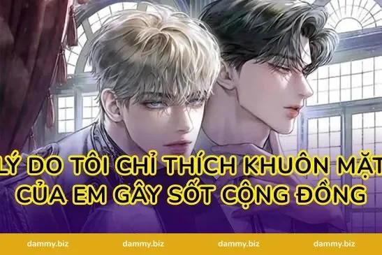 Lý Do Tôi Chỉ Thích Khuôn Mặt Của Em Gây Sốt Cộng Đồng