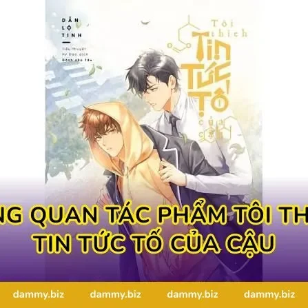Tổng quan tác phẩm Tôi Thích Tin Tức Tố Của Cậu