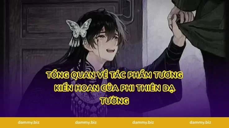 Tổng Quan Về Tác Phẩm Tương Kiến Hoan Của Phi Thiên Dạ Tường