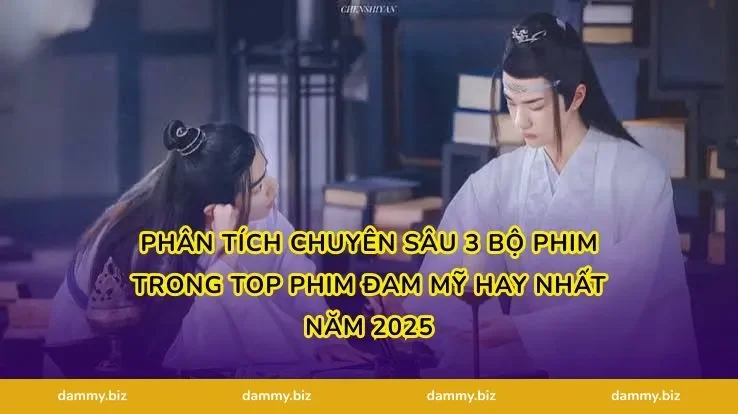 Phân Tích Chuyên Sâu 3 Bộ Phim Trong Top Phim Đam Mỹ Hay Nhất Năm 2025